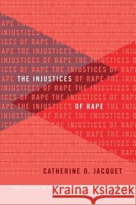 The Injustices of Rape: How Activists Responded to Sexual Violence, 1950-1980 Catherine O. Jacquet 9781469653853 University of North Carolina Press