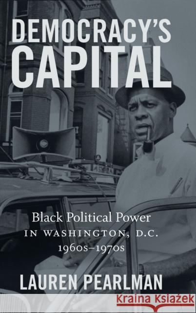 Democracy's Capital: Black Political Power in Washington, D.C., 1960s-1970s Lauren Pearlman 9781469653891 University of North Carolina Press
