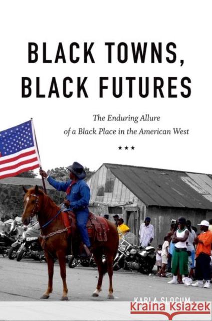Black Towns, Black Futures: The Enduring Allure of a Black Place in the American West Karla Slocum 9781469653976
