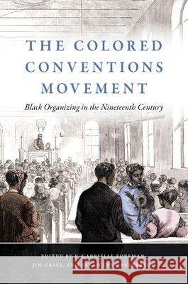 The Colored Conventions Movement: Black Organizing in the Nineteenth Century P. Gabrielle Foreman Jim Casey Sarah Lynn Patterson 9781469654256 University of North Carolina Press