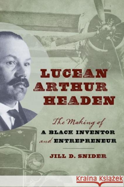 Lucean Arthur Headen: The Making of a Black Inventor and Entrepreneur Jill D. Snider 9781469654355