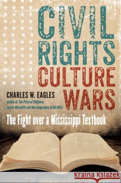 Civil Rights, Culture Wars: The Fight over a Mississippi Textbook Eagles, Charles W. 9781469654805 University of North Carolina Press