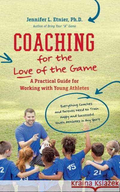 Coaching for the Love of the Game: A Practical Guide for Working with Young Athletes Jennifer L. Etnier 9781469654829 University of North Carolina Press