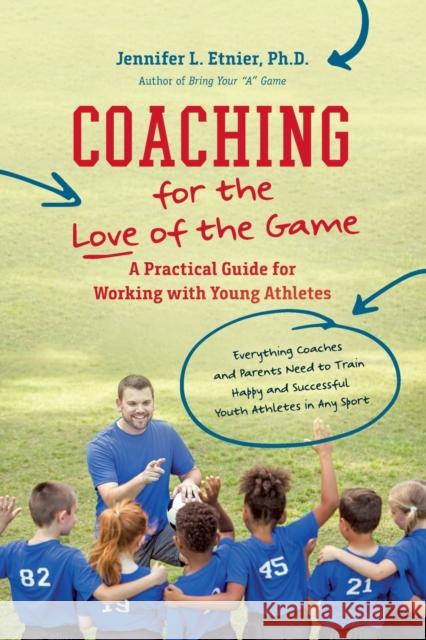 Coaching for the Love of the Game: A Practical Guide for Working with Young Athletes Jennifer L. Etnier 9781469654836 University of North Carolina Press