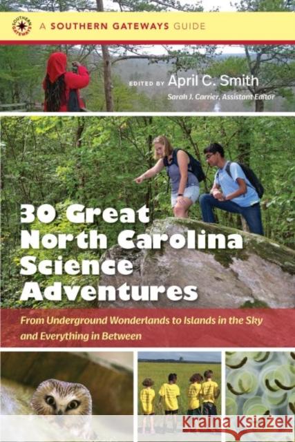 Thirty Great North Carolina Science Adventures: From Underground Wonderlands to Islands in the Sky and Everything in Between April C. Smith Sarah J. Carrier 9781469654959 University of North Carolina Press
