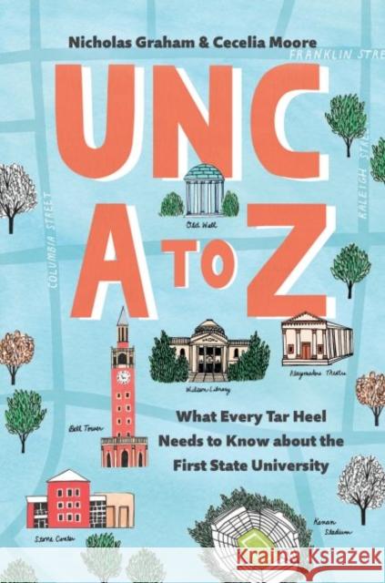 Unc A to Z: What Every Tar Heel Needs to Know about the First State University Nicholas Graham Cecelia D. Moore 9781469655833