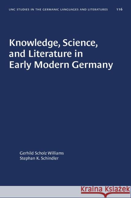 Knowledge, Science, and Literature in Early Modern Germany Gerhild Scholz Williams Stephan K. Schindler 9781469656465 University of North Carolina Press