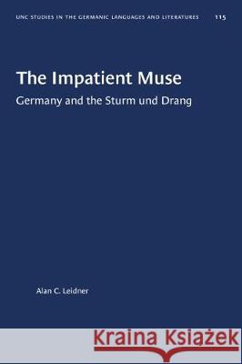 The Impatient Muse: Germany and the Sturm und Drang Leidner, Alan C. 9781469656724 University of North Carolina Press