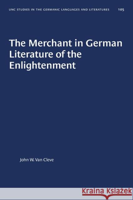 The Merchant in German Literature of the Enlightenment John W. Van Cleve 9781469656861 University of North Carolina Press