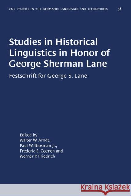 Studies in Historical Linguistics in Honor of George Sherman Lane: Festschrift for George S. Lane Walter W. Arndt Paul W. Brosman Frederic E. Coenen 9781469657028