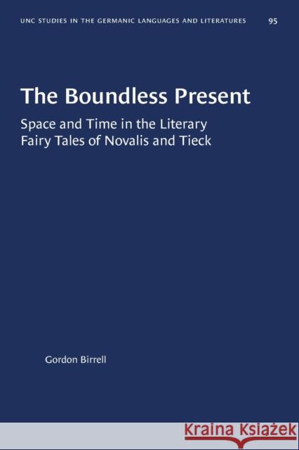 The Boundless Present: Space and Time in the Literary Fairy Tales of Novalis and Tieck Gordon Birrell 9781469657110 University of North Carolina Press