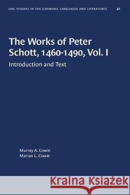 The Works of Peter Schott, 1460-1490, Vol. I: Introduction and Text Murray A. Cowie Marian L. Cowie 9781469657257 University of North Carolina Press