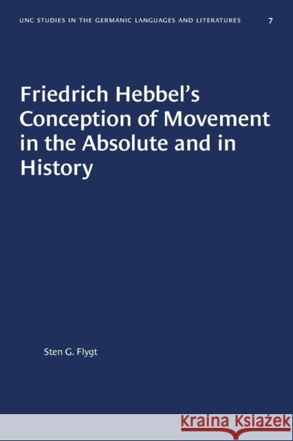 Friedrich Hebbel's Conception of Movement in the Absolute and in History Sten G. Flygt 9781469657509 University of North Carolina Press