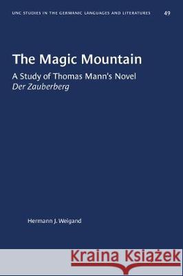 The Magic Mountain: A Study of Thomas Mann's Novel Der Zauberberg Hermann J. Weigand 9781469658605 University of North Carolina Press