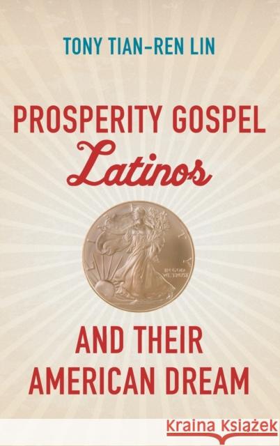 Prosperity Gospel Latinos and Their American Dream Tony Tian Lin 9781469658940 University of North Carolina Press