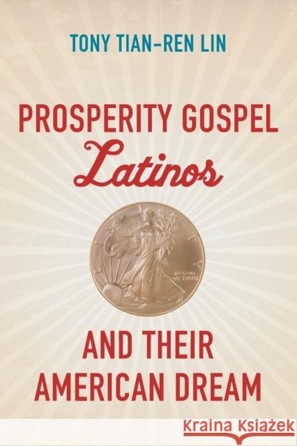 Prosperity Gospel Latinos and Their American Dream Tony Tian Lin 9781469658957 University of North Carolina Press