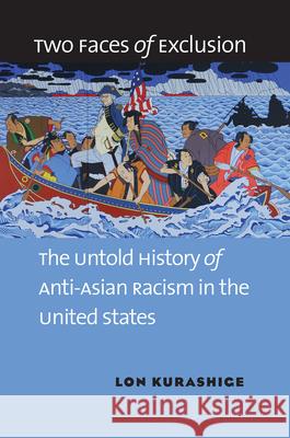 Two Faces of Exclusion: The Untold History of Anti-Asian Racism in the United States Lon Kurashige 9781469659138