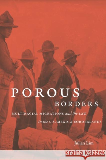 Porous Borders: Multiracial Migrations and the Law in the U.S.-Mexico Borderlands Julian Lim 9781469659145 University of North Carolina Press