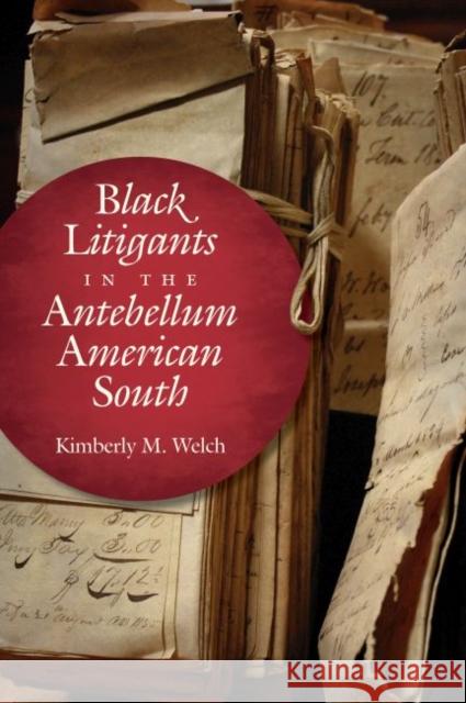 Black Litigants in the Antebellum American South Kimberly M. Welch 9781469659152 University of North Carolina Press