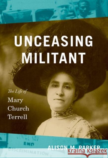 Unceasing Militant: The Life of Mary Church Terrell Alison M. Parker 9781469659381 University of North Carolina Press