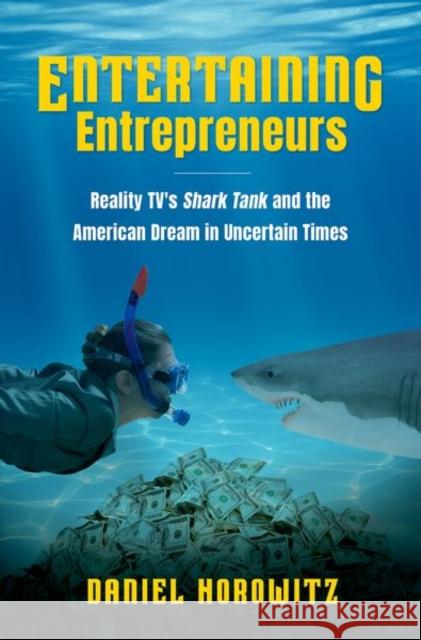 Entertaining Entrepreneurs: Reality TV's Shark Tank and the American Dream in Uncertain Times Horowitz, Daniel 9781469659435 University of North Carolina Press