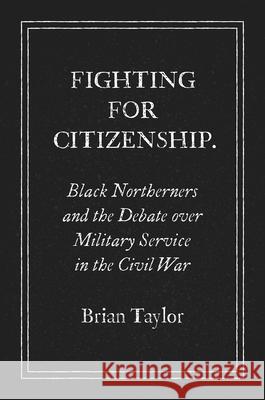 Fighting for Citizenship: Black Northerners and the Debate over Military Service in the Civil War - audiobook Taylor, Brian 9781469659763 University of North Carolina Press