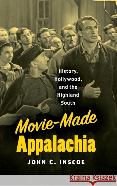 Movie-Made Appalachia: History, Hollywood, and the Highland South John C. Inscoe 9781469660134