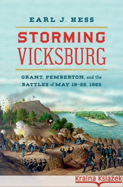 Storming Vicksburg: Grant, Pemberton, and the Battles of May 19-22, 1863 Earl J. Hess 9781469660172 University of North Carolina Press