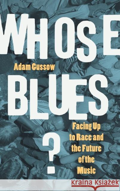 Whose Blues?: Facing Up to Race and the Future of the Music Adam Gussow 9781469660356