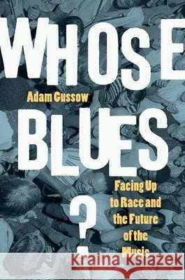 Whose Blues?: Facing Up to Race and the Future of the Music Adam Gussow 9781469660363 University of North Carolina Press