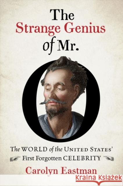 The Strange Genius of Mr. O: The World of the United States' First Forgotten Celebrity Eastman, Carolyn 9781469660516 University of North Carolina Press