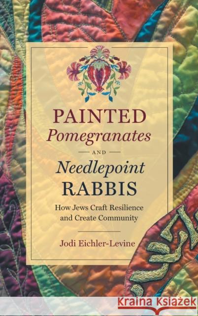 Painted Pomegranates and Needlepoint Rabbis: How Jews Craft Resilience and Create Community - audiobook Eichler-Levine, Jodi 9781469660622 University of North Carolina Press