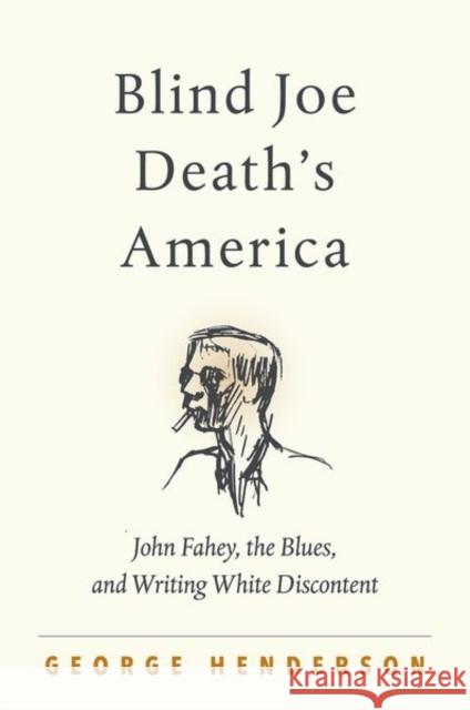 Blind Joe Death's America: John Fahey, the Blues, and Writing White Discontent George Henderson 9781469660783 University of North Carolina Press