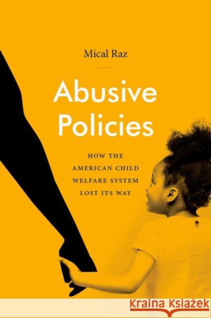 Abusive Policies: How the American Child Welfare System Lost Its Way Mical Raz 9781469661216 University of North Carolina Press
