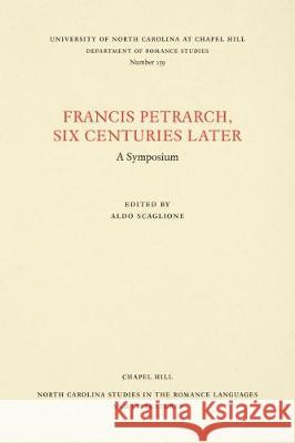 Francis Petrarch, Six Centuries Later: A Symposium Aldo Scaglione 9781469661285 University of North Carolina at Chapel Hill D