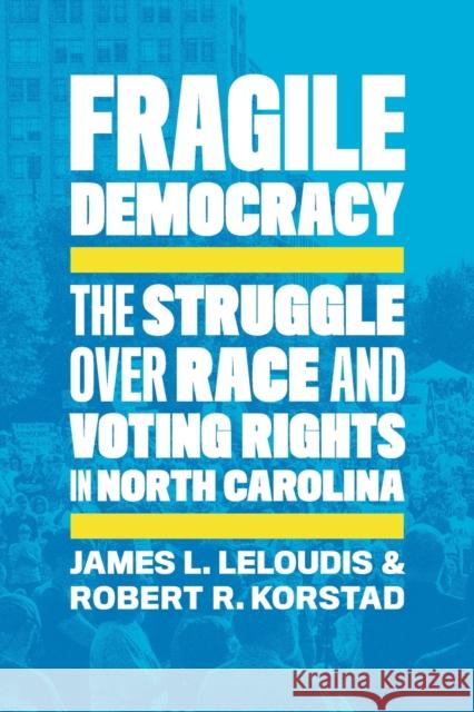 Fragile Democracy: The Struggle Over Race and Voting Rights in North Carolina James L. Leloudis Robert R. Korstad 9781469661391