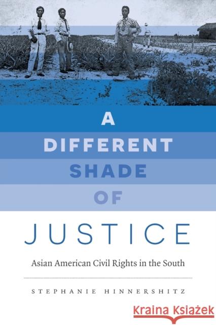 A Different Shade of Justice: Asian Americans Civil Rights in the South Hinnershitz, Stephanie 9781469661506 University of North Carolina Press