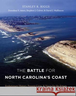 The Battle for North Carolina's Coast: Evolutionary History, Present Crisis, and Vision for the Future Riggs, Stanley R. 9781469661674 University of North Carolina Press