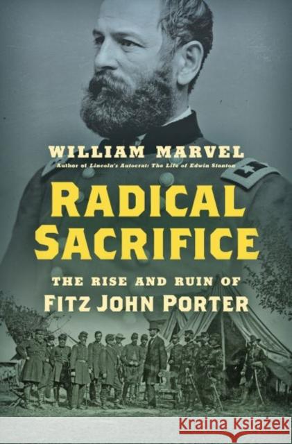 Radical Sacrifice: The Rise and Ruin of Fitz John Porter William Marvel 9781469661858 University of North Carolina Press