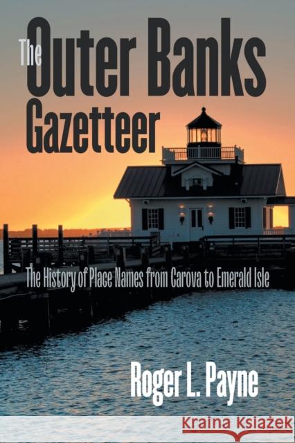 The Outer Banks Gazetteer: The History of Place Names from Carova to Emerald Isle Roger L. Payne 9781469662282 University of North Carolina Press