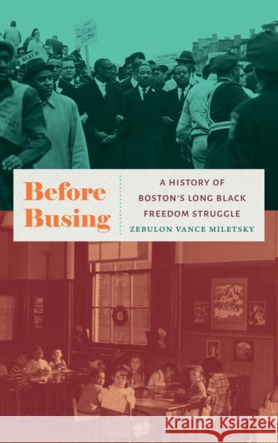 Before Busing: A History of Boston's Long Black Freedom Struggle Zebulon Miletsky 9781469662763 University of North Carolina Press