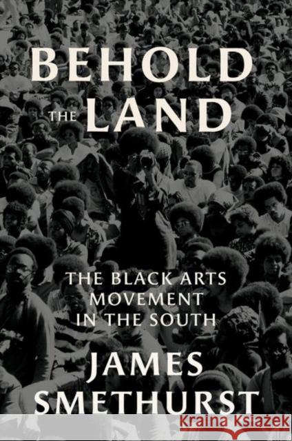 Behold the Land: The Black Arts Movement in the South James Smethurst 9781469663043 University of North Carolina Press