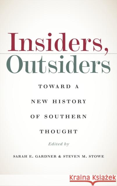 Insiders, Outsiders: Toward a New History of Southern Thought Sarah E. Gardner Steven M. Stowe 9781469663555