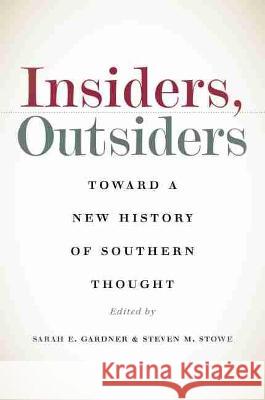 Insiders, Outsiders: Toward a New History of Southern Thought Sarah E. Gardner Steven M. Stowe 9781469663562