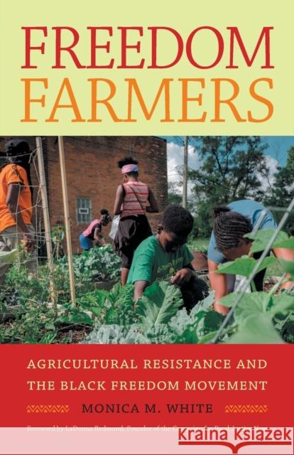 Freedom Farmers: Agricultural Resistance and the Black Freedom Movement Monica M. White Ladonna Redmond 9781469663890 University of North Carolina Press