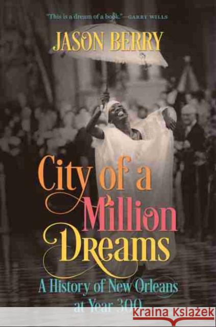 City of a Million Dreams: A History of New Orleans at Year 300 Jason Berry 9781469664026 University of North Carolina Press