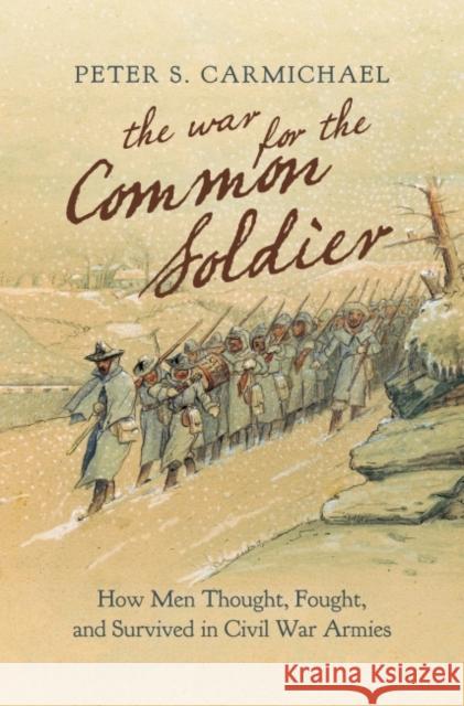 The War for the Common Soldier: How Men Thought, Fought, and Survived in Civil War Armies Peter S. Carmichael 9781469664033