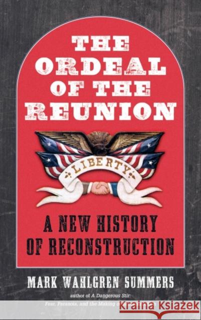 The Ordeal of the Reunion: A New History of Reconstruction Mark Wahlgren Summers 9781469664071 University of North Carolina Press