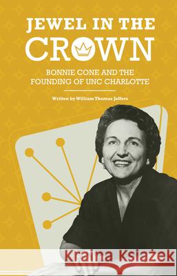 Jewel in the Crown: Bonnie Cone and the Founding of Unc Charlotte William Thomas Jeffers Jessica Injejikian 9781469664088