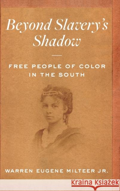 Beyond Slavery's Shadow: Free People of Color in the South Warren Eugene Milteer 9781469664385